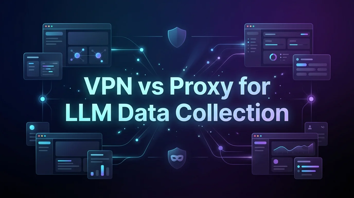 VPN vs Proxy for LLM Data Collection in [year]: Which Wins?